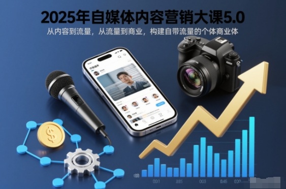 2025年自媒体内容营销大课5.0，从内容到流量，从流量到商业，构建自带流量的个体商业体-数码之翼