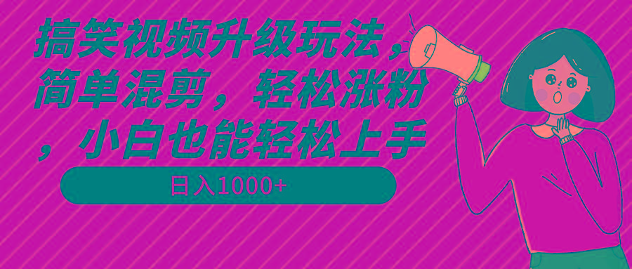搞笑视频升级玩法，简单混剪，轻松涨粉，小白也能上手，日入1000+教程+素材-数码之翼