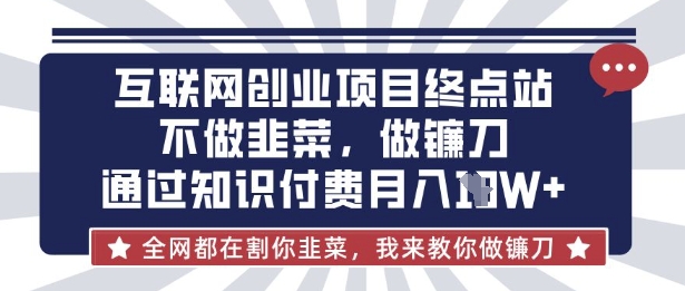 互联网创业尽头-不做韭菜，做镰刀，通过知识付费月入10个【揭秘】-数码之翼