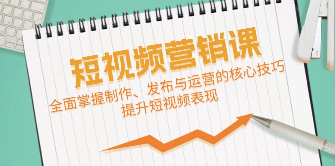 短视频&营销课：全面掌握制作、发布与运营的核心技巧，提升短视频表现-数码之翼
