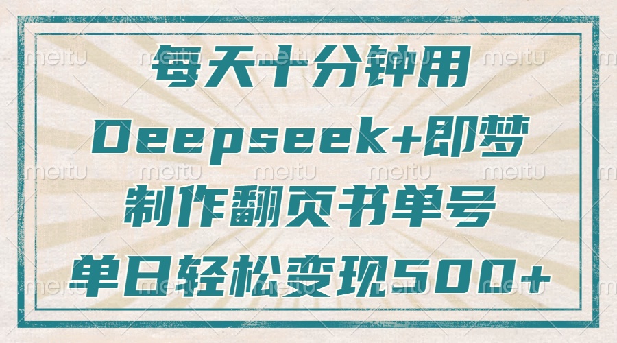 每天十分钟，用Deepseek+即梦，制作翻页书单号，疯狂涨粉，单日变现500+-数码之翼