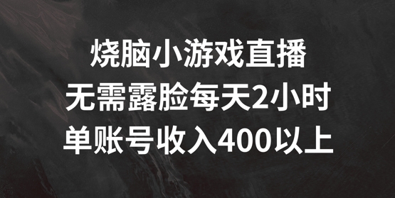 烧脑小游戏直播，无需露脸每天2小时，单账号日入400+【揭秘】-数码之翼