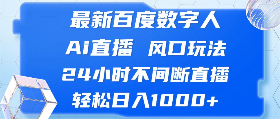 最新百度数字人Ai直播，风口玩法，24小时不间断直播，轻松日入1000+-数码之翼