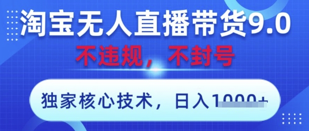 淘宝无人直播带货9.0 ，独家核心技术，不违规，不封号，操作简单，当天开播，当天见收益，日入数张【揭秘】-数码之翼