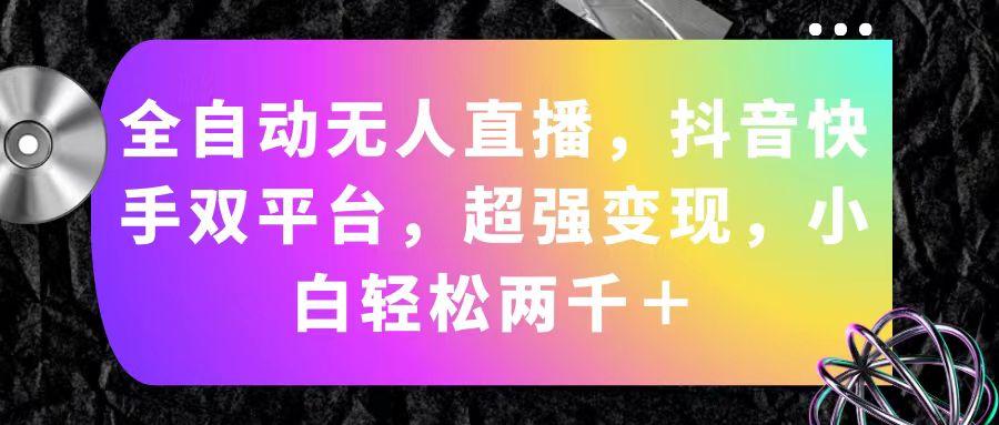 全自动无人直播，抖音快手双平台，超强变现，小白轻松两千＋-数码之翼