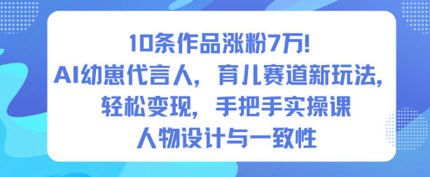10条作品涨粉7W！AI幼崽代言人，育儿赛道新玩法，轻松变现，手把手实操课-数码之翼