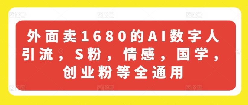 外面卖1680的AI数字人引流，S粉，情感，国学，创业粉等全通用-数码之翼