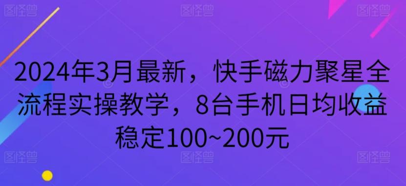 2024年3月最新，快手磁力聚星全流程实操教学，8台手机日均收益稳定100~200元【揭秘】-数码之翼
