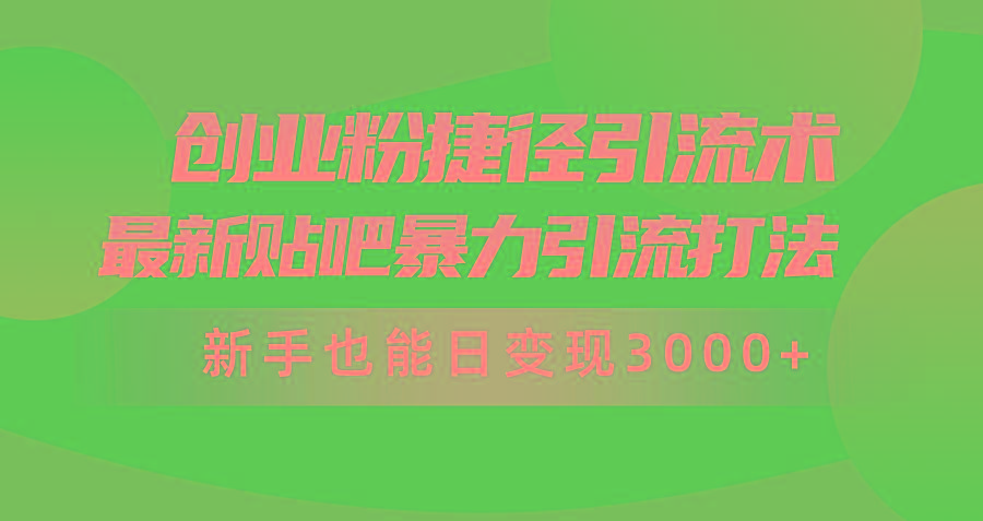 (10071期)创业粉捷径引流术,最新贴吧暴力引流打法,新手也能日变现3000+附赠全...-数码之翼