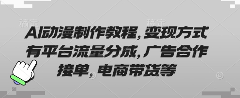 AI动漫制作教程，变现方式有平台流量分成，广告合作接单，电商带货等-数码之翼