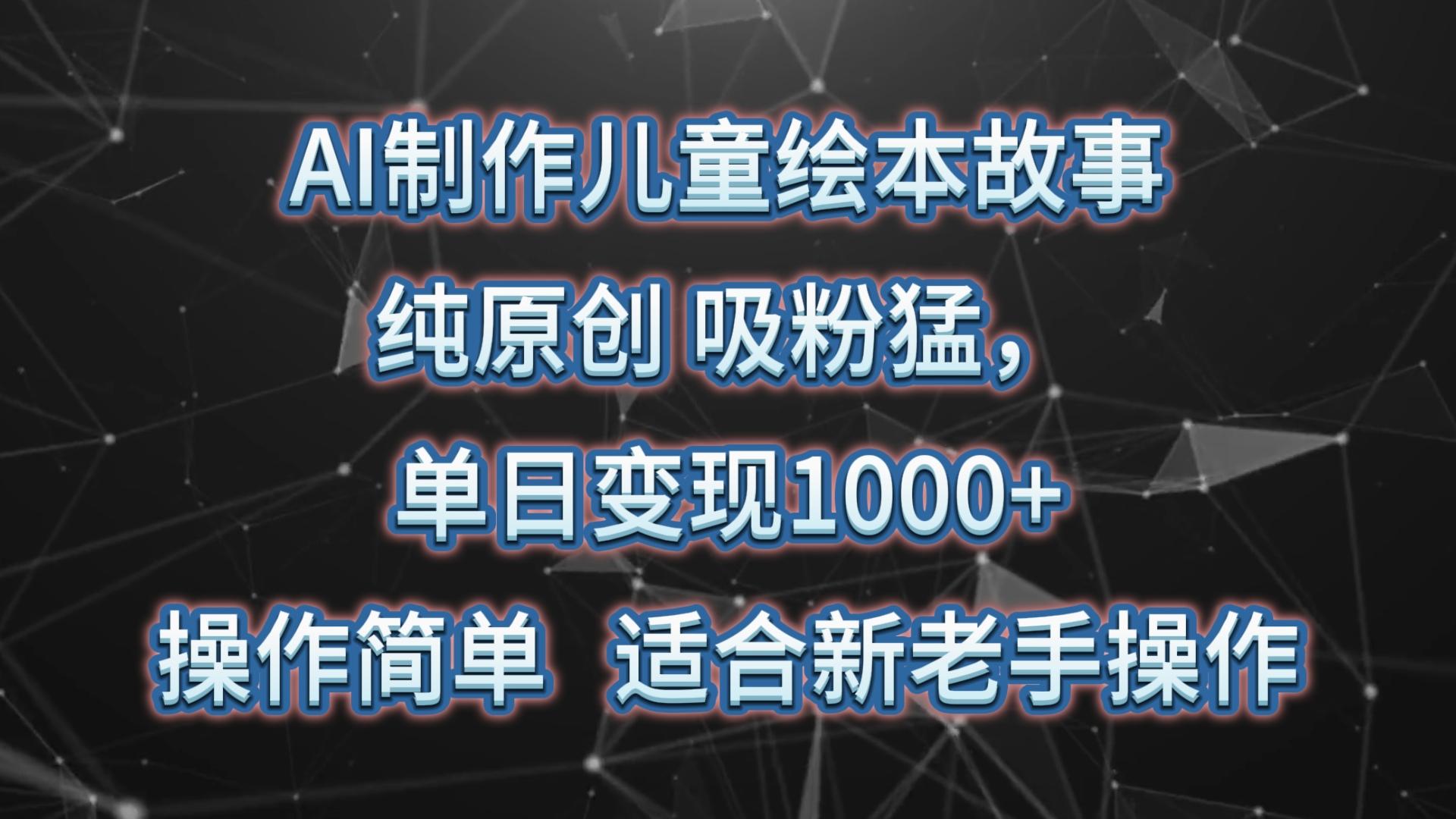 AI制作儿童绘本故事,纯原创,吸粉猛,单日变现1000+,操作简单,适合新老手操作-数码之翼