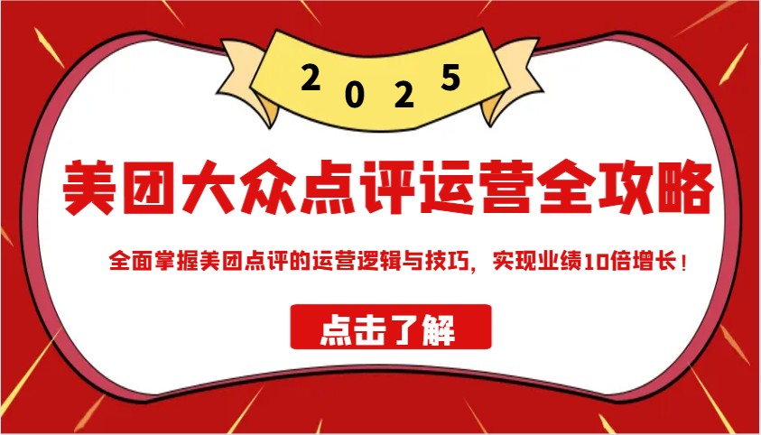 美团大众点评运营全攻略2025，全面掌握美团点评的运营逻辑与技巧，实现业绩10倍增长！-数码之翼