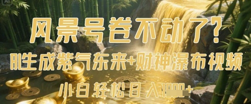 风景号卷不动了?AI一键生成紫气东来+财神瀑布视频,小白轻松日入数张-数码之翼