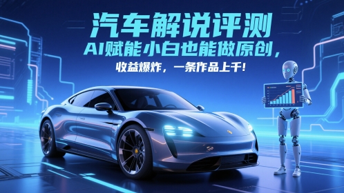 抖音汽车解说评测赛道，AI赋能小白也能做原创，收益爆炸，一条作品上千-数码之翼