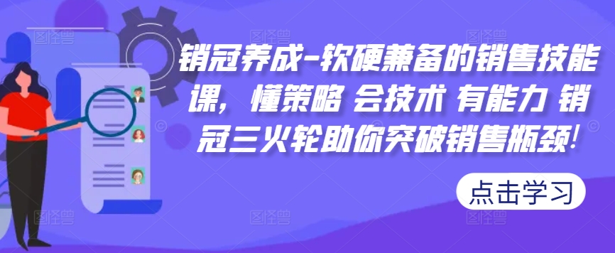 销冠养成-软硬兼备的销售技能课,懂策略 会技术 有能力 销冠三火轮助你突破销售瓶颈!-数码之翼