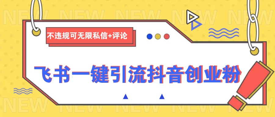 飞书一键引流抖音创业粉，不违规可 无限私信+评论-数码之翼
