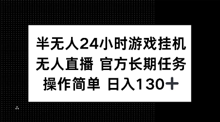 半无人24小时游戏挂JI，官方长期任务，操作简单 日入130+【揭秘】-数码之翼