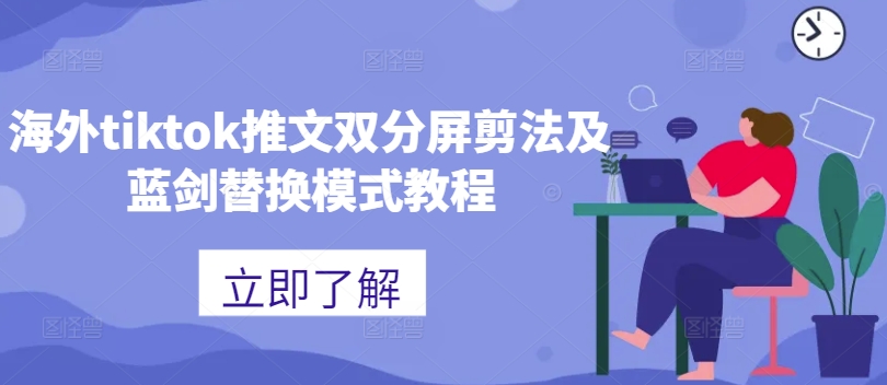 海外tiktok推文双分屏剪法及蓝剑替换模式教程-数码之翼