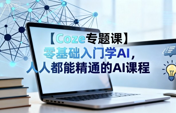 【Coze专题课】零基础入门学AI,人人都能精通的AI课程-数码之翼