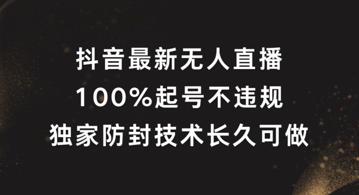 抖音最新无人直播，100%起号，独家防封技术长久可做【揭秘】-数码之翼