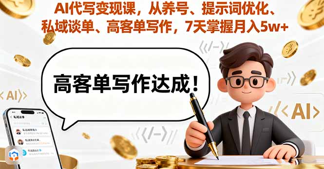 AI代写变现课，从养号、提示词优化、私域谈单、高客单写作，7天掌握月入5w-数码之翼
