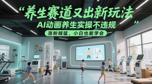 养生赛道又出新玩法，AI动画养生实操不违规，涨粉贼猛，小白也能学会-数码之翼