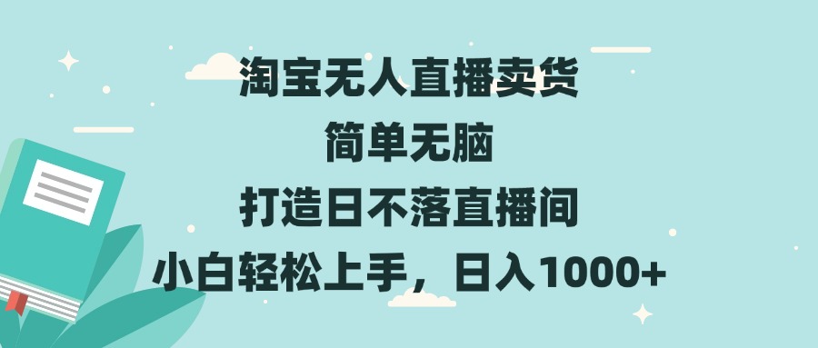 淘宝无人直播卖货 简单无脑 打造日不落直播间 小白轻松上手,日入1000+-数码之翼