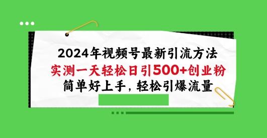 2024年视频号最新引流方法，实测一天轻松日引100+创业粉，简单好上手，轻松引爆流量【揭秘】-数码之翼