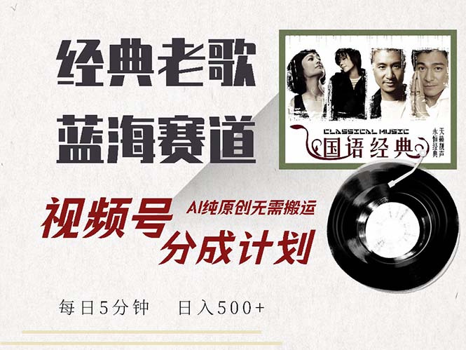 最新经典老歌赛道，视频号分成计划收益拿到手软，AI纯原创，无需搬运每…-数码之翼