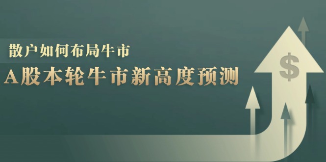 A股本轮牛市新高度预测：数据统计揭示最高点位，散户如何布局牛市？-数码之翼