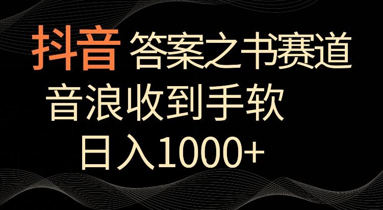 抖音答案之书赛道，每天两三个小时，音浪收到手软，日入1000+【揭秘】-数码之翼