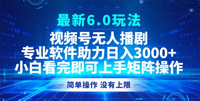 视频号最新6.0玩法，无人播剧，轻松日入3000+-数码之翼