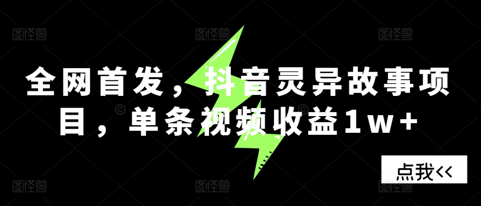 全网首发，抖音灵异故事项目，单条视频收益1w+-数码之翼