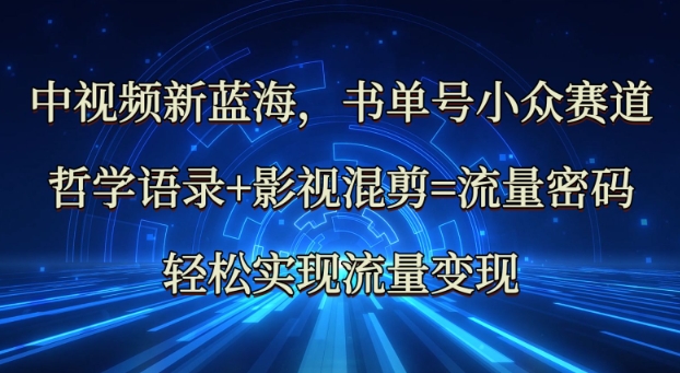 中视频新蓝海：哲学语录+影视混剪=流量密码，轻松实现流量变现-数码之翼