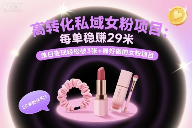 高转化私域女粉项目：每单稳賺29米，单日变现轻松破3张+最好做的女粉项目-数码之翼