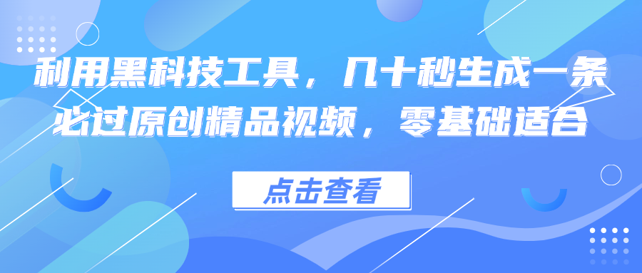 利用黑科技工具，几十秒生成一条必过原创精品视频，零基础适合-数码之翼