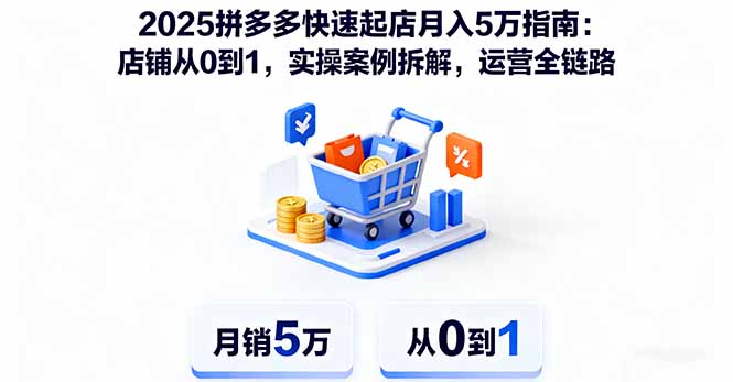 2025拼多多快速起店月入5万指南：店铺从0到1，实操案例拆解，运营全链路-数码之翼