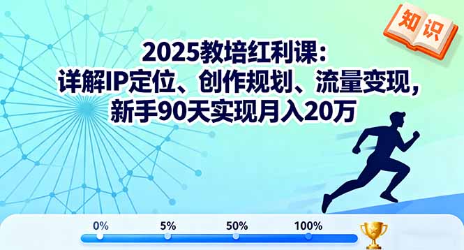 2025教培红利课：详解IP定位、创作规划、流量变现，新手90天实现月入20万-数码之翼
