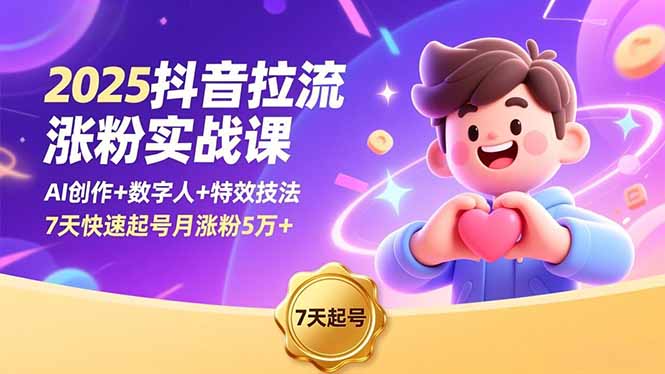 2025抖音拉流涨粉实战课，AI创作+数字人+特效技法，7天快速起号月涨粉5万+-数码之翼