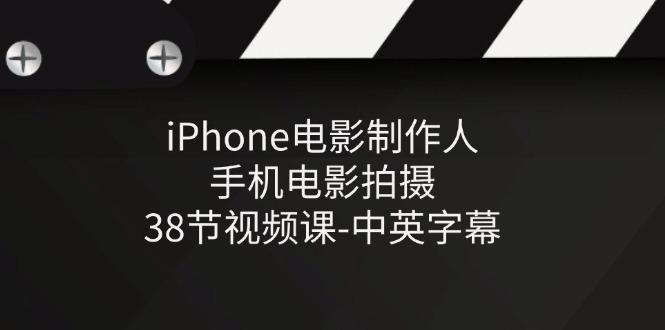 iPhone电影制作人-手机电影拍摄-38节视频课-中英字幕-数码之翼