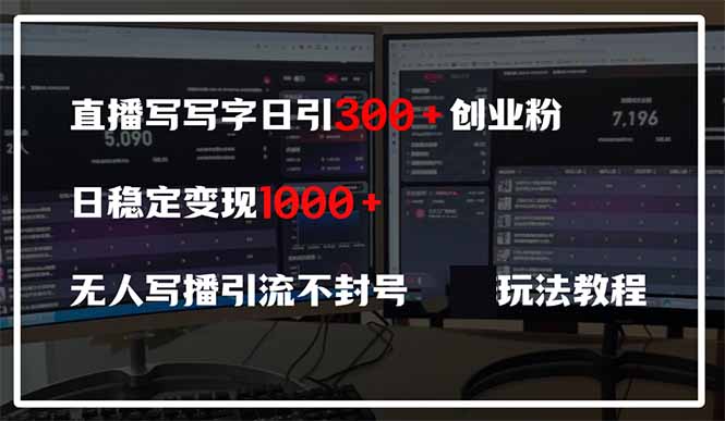直播写写字日引300+创业粉,日稳定变现600+无人写播引流不封号,玩法教程-数码之翼