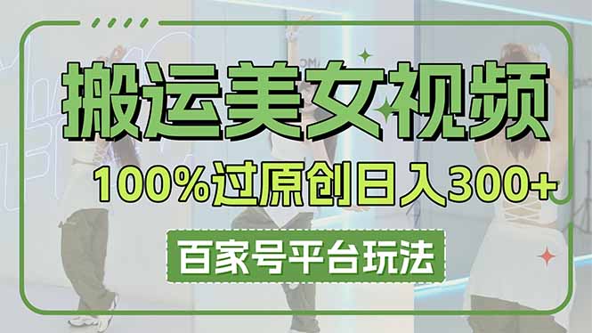 搬运美女视频100%过原创大揭秘，百家号平台玩法，轻松日入3000+(可矩阵-数码之翼