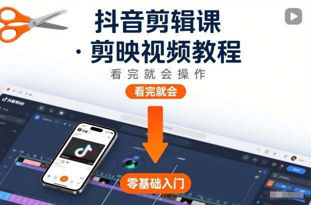 抖音剪辑课,剪映视频教程,看完就会操作-数码之翼