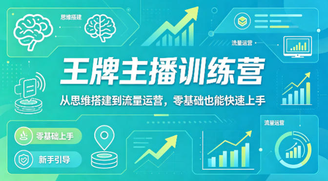 抖音王牌主播训练营，从思维搭建到流量运营，零基础也能快速上手-数码之翼