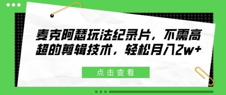 麦克阿瑟玩法纪录片，不需高超的剪辑技术，轻松月入2w+【揭秘】-数码之翼