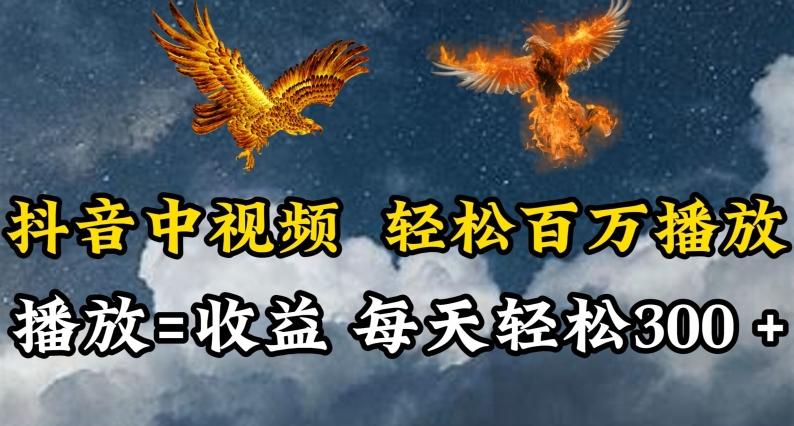 抖音中视频轻松百万播放，有播放就有收益，每天轻松两三张【揭秘】-数码之翼