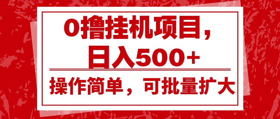 0撸挂机项目，日入500+，操作简单，可批量扩大，收益稳定。-数码之翼