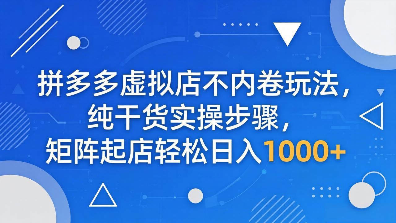 拼多多虚拟店不内卷玩法，纯干货实操步骤，矩阵起店轻松日入 1000+-数码之翼