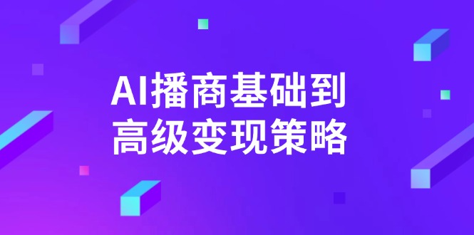 AI-播商基础到高级变现策略。通过详细拆解和讲解，实现商业变现。-数码之翼