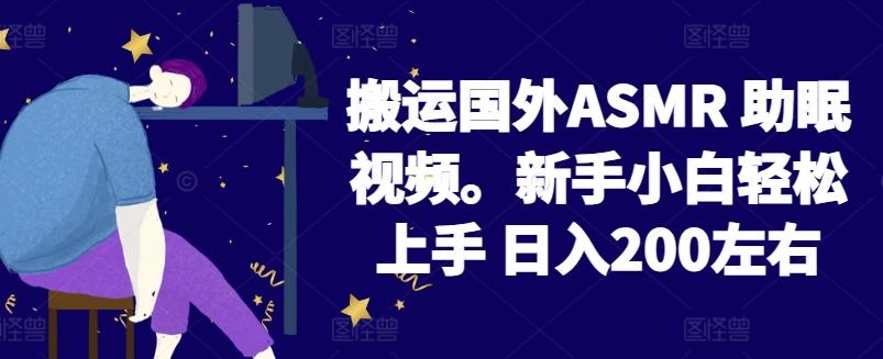 2024搬运国外ASMR 助眠视频，新手小白轻松上手 日入200左右【揭秘】-数码之翼